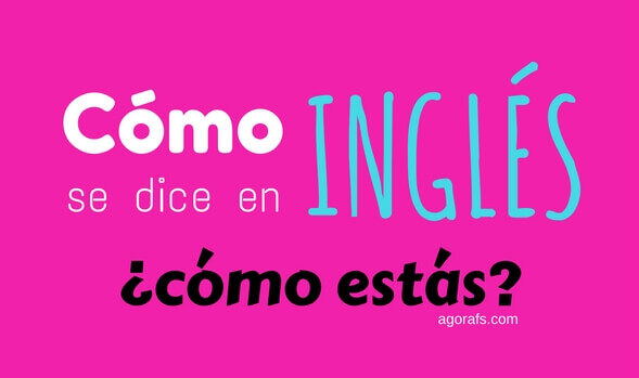 Cómo Se Dice En Inglés ¿cómo Estás 2620